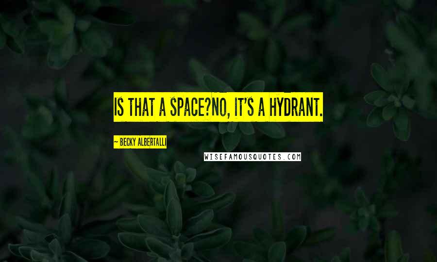 Becky Albertalli Quotes: Is that a space?No, it's a hydrant.