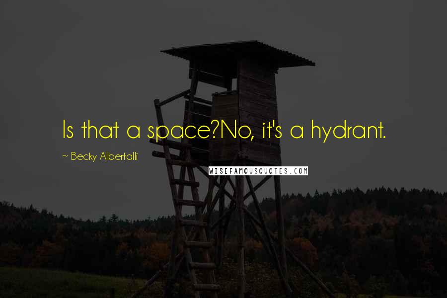 Becky Albertalli Quotes: Is that a space?No, it's a hydrant.