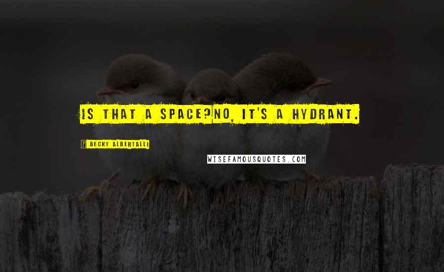 Becky Albertalli Quotes: Is that a space?No, it's a hydrant.