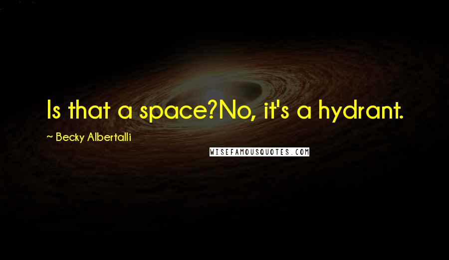 Becky Albertalli Quotes: Is that a space?No, it's a hydrant.