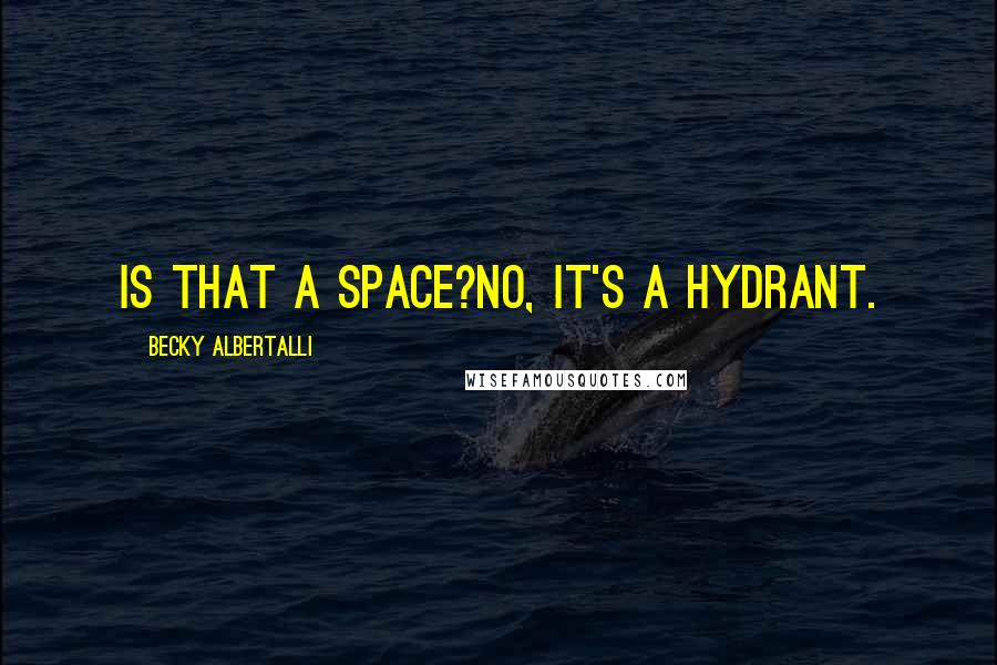 Becky Albertalli Quotes: Is that a space?No, it's a hydrant.