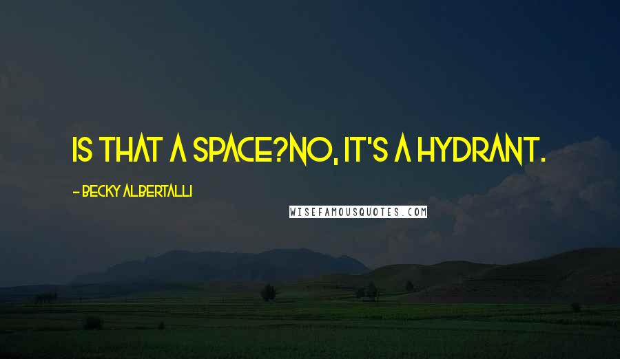 Becky Albertalli Quotes: Is that a space?No, it's a hydrant.