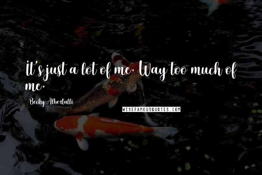 Becky Albertalli Quotes: It's just a lot of me. Way too much of me.
