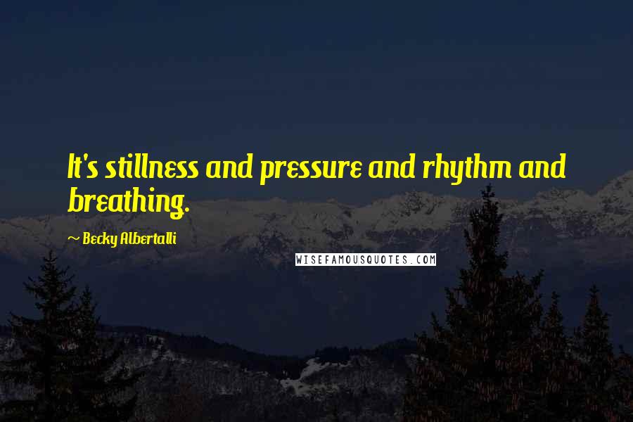 Becky Albertalli Quotes: It's stillness and pressure and rhythm and breathing.