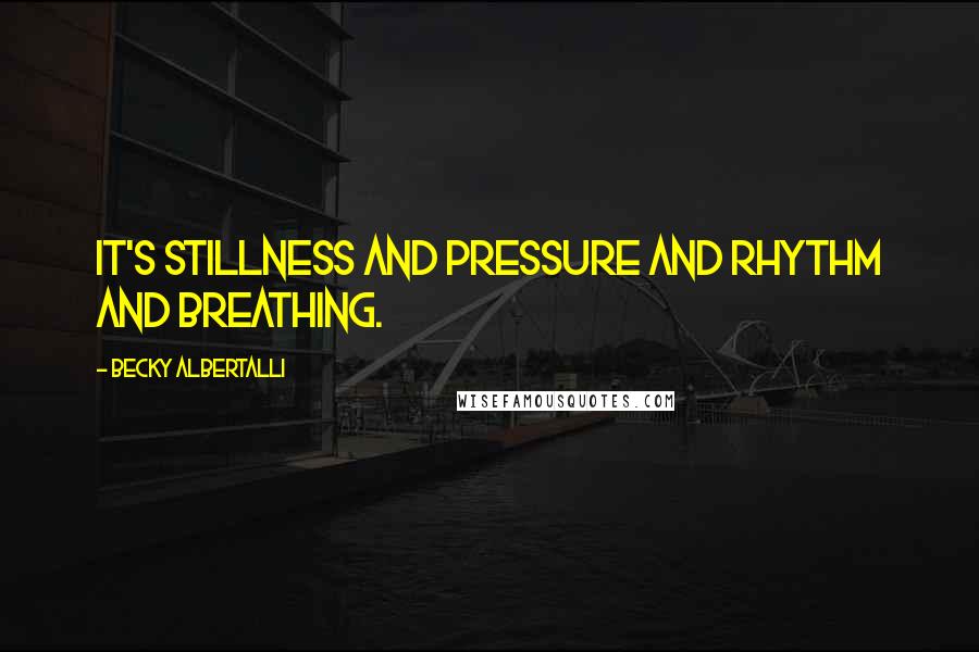 Becky Albertalli Quotes: It's stillness and pressure and rhythm and breathing.