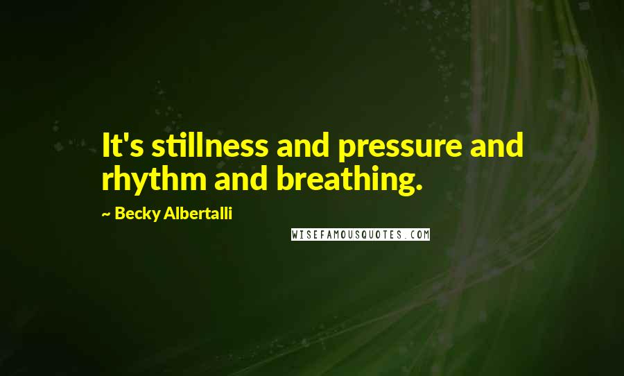 Becky Albertalli Quotes: It's stillness and pressure and rhythm and breathing.