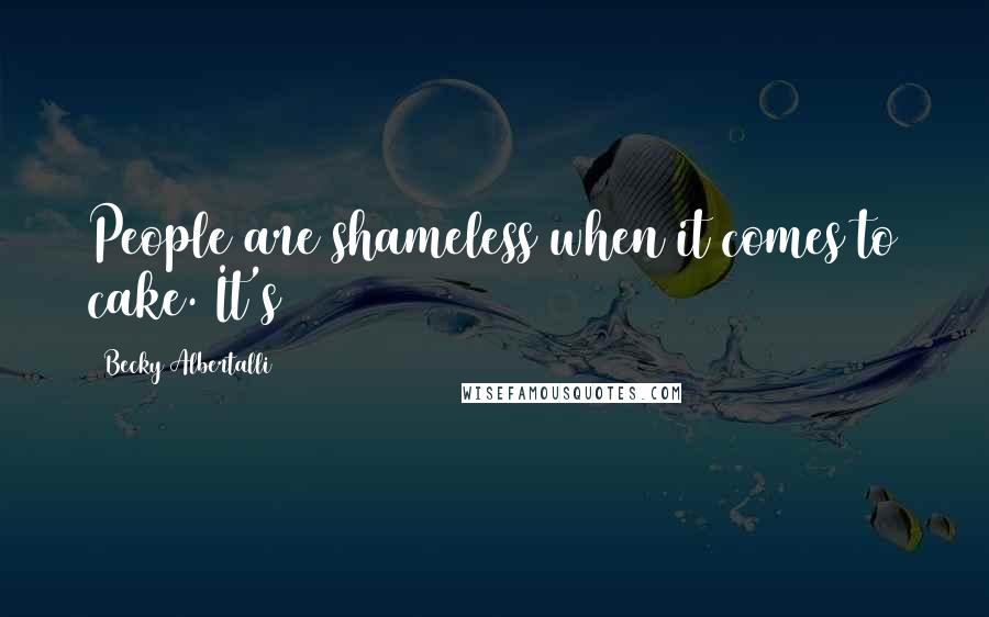 Becky Albertalli Quotes: People are shameless when it comes to cake. It's