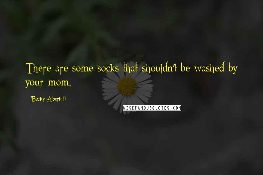 Becky Albertalli Quotes: There are some socks that shouldn't be washed by your mom.