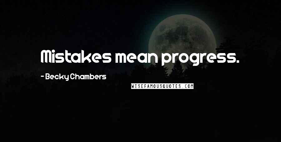 Becky Chambers Quotes: Mistakes mean progress.