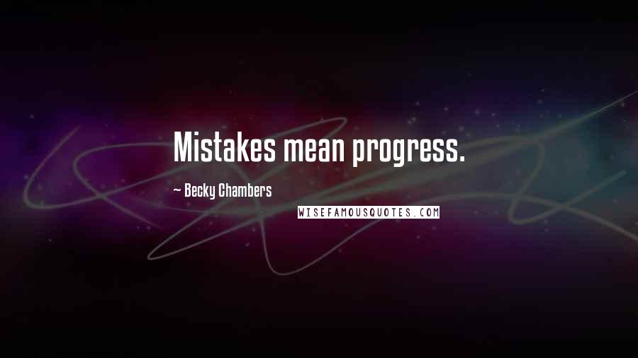 Becky Chambers Quotes: Mistakes mean progress.