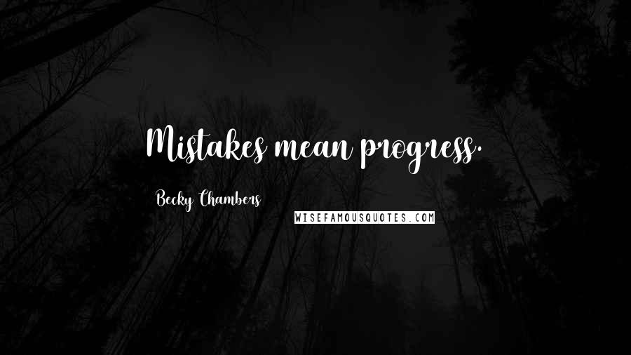 Becky Chambers Quotes: Mistakes mean progress.