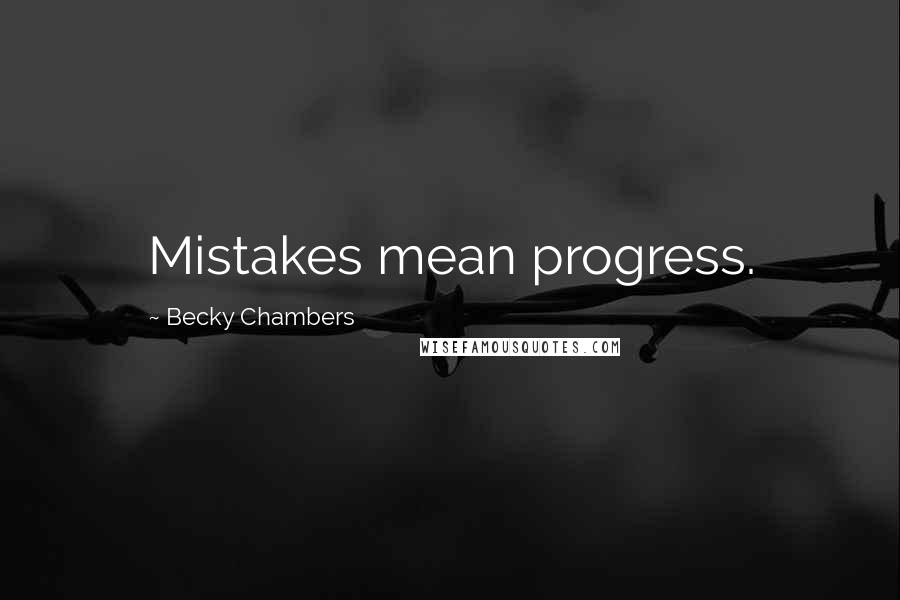 Becky Chambers Quotes: Mistakes mean progress.