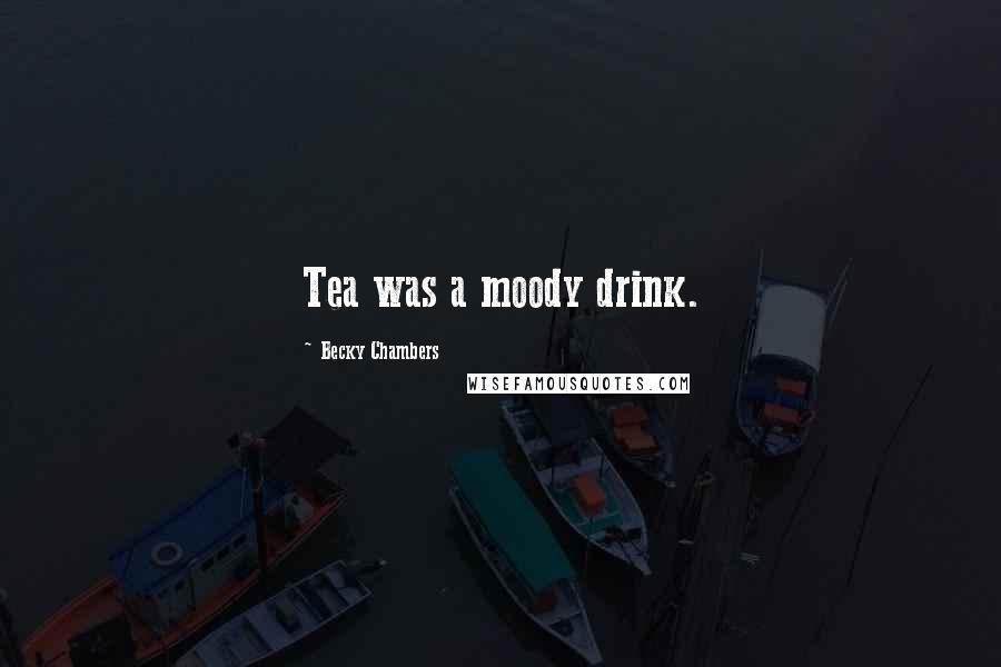Becky Chambers Quotes: Tea was a moody drink.