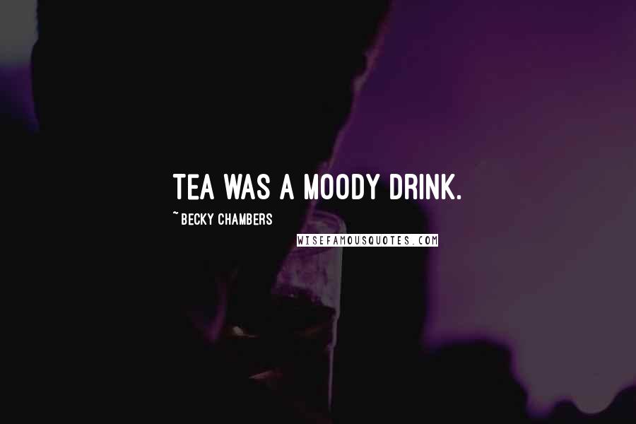 Becky Chambers Quotes: Tea was a moody drink.