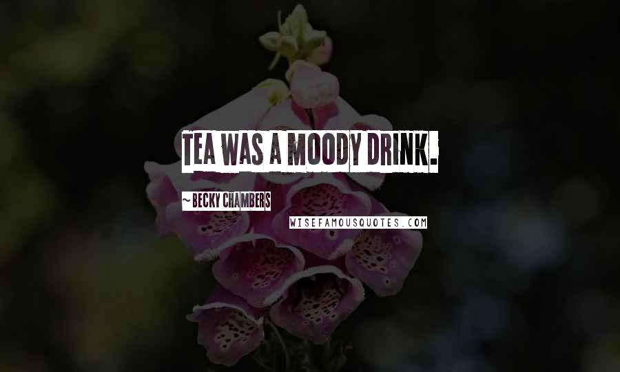 Becky Chambers Quotes: Tea was a moody drink.