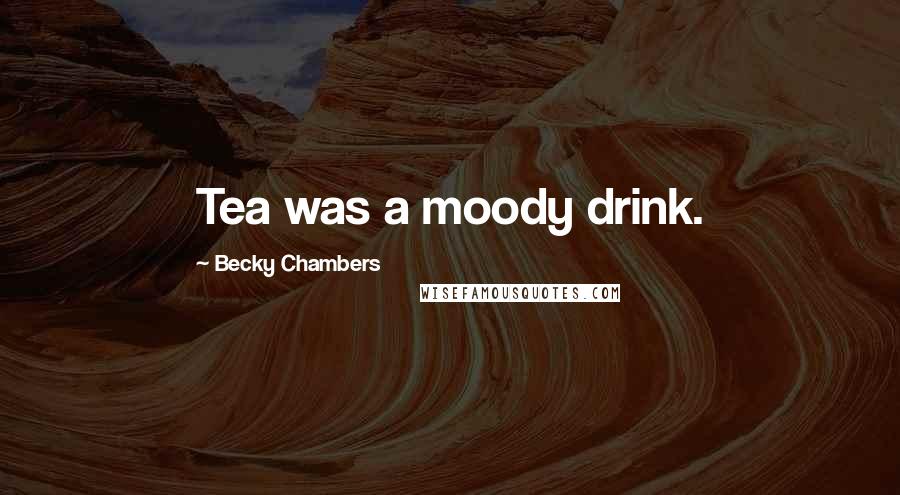 Becky Chambers Quotes: Tea was a moody drink.