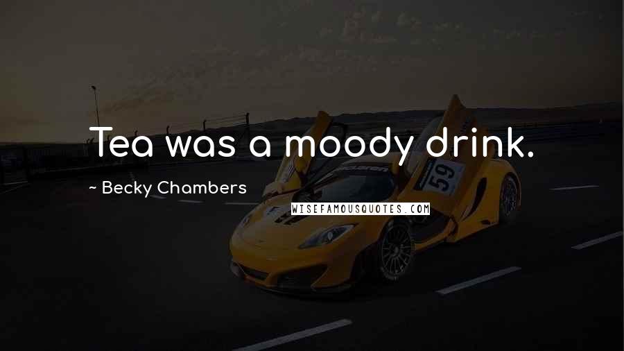Becky Chambers Quotes: Tea was a moody drink.