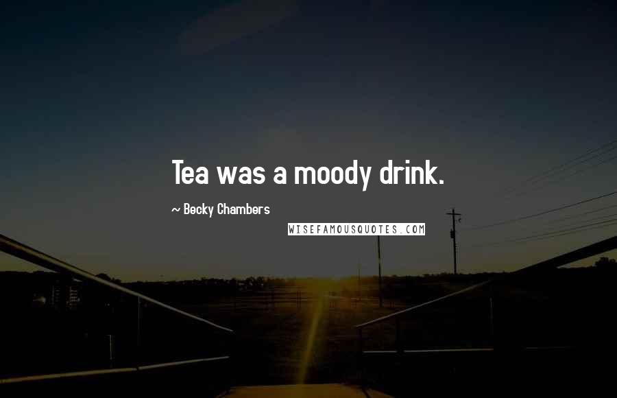 Becky Chambers Quotes: Tea was a moody drink.