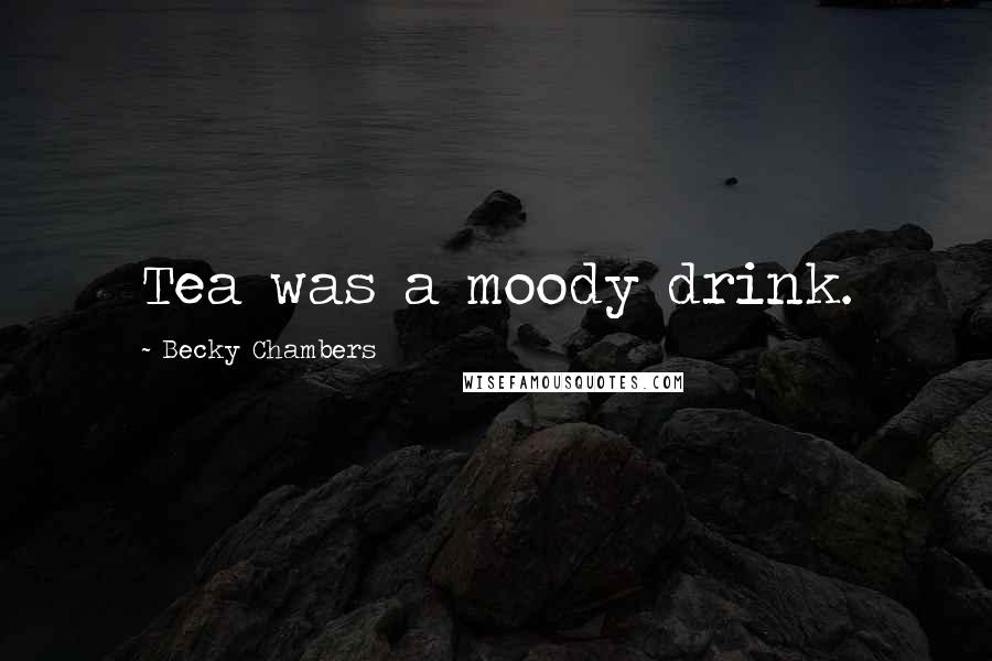 Becky Chambers Quotes: Tea was a moody drink.