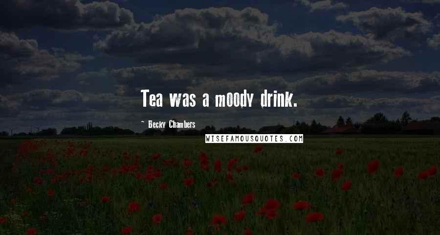 Becky Chambers Quotes: Tea was a moody drink.