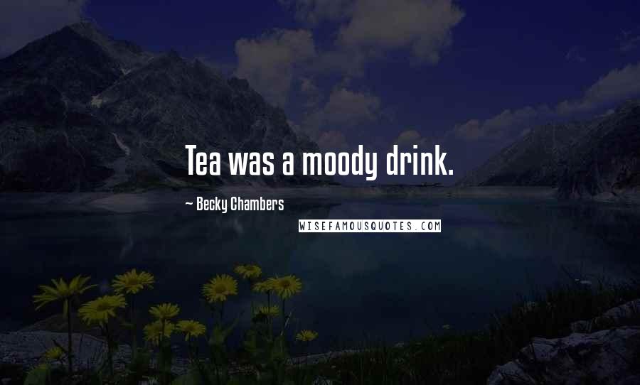 Becky Chambers Quotes: Tea was a moody drink.