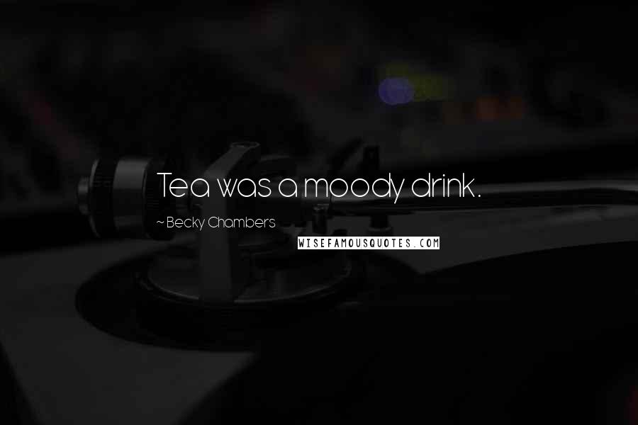 Becky Chambers Quotes: Tea was a moody drink.
