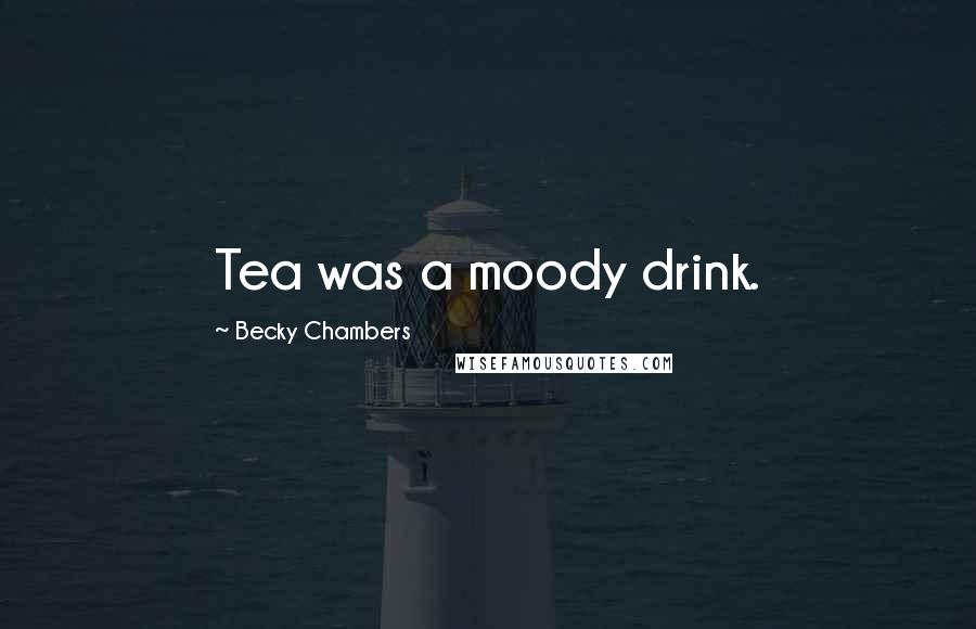 Becky Chambers Quotes: Tea was a moody drink.