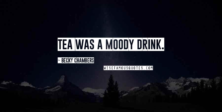 Becky Chambers Quotes: Tea was a moody drink.