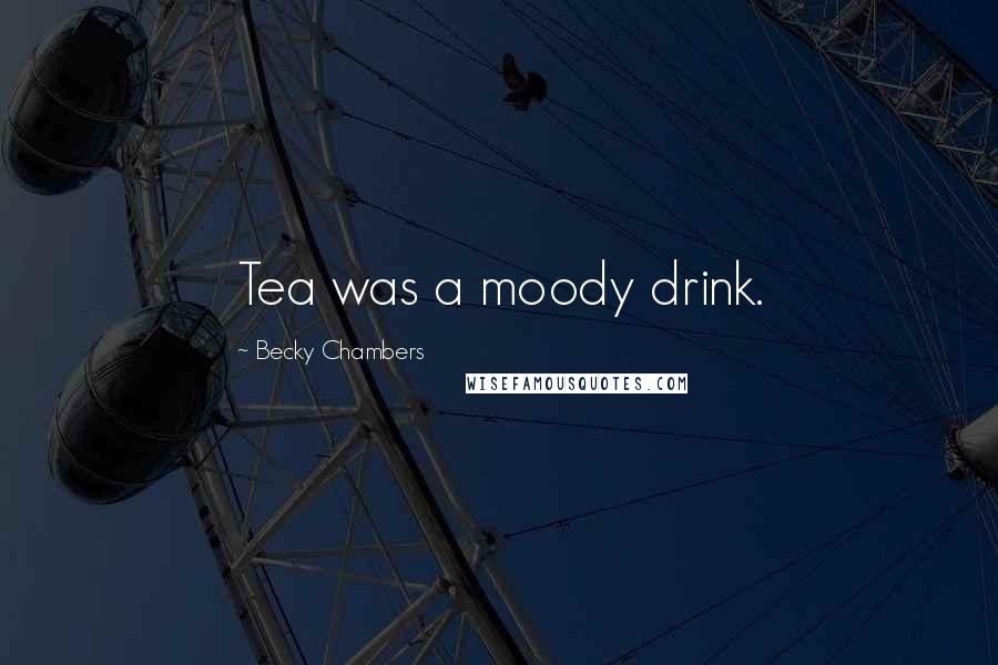 Becky Chambers Quotes: Tea was a moody drink.