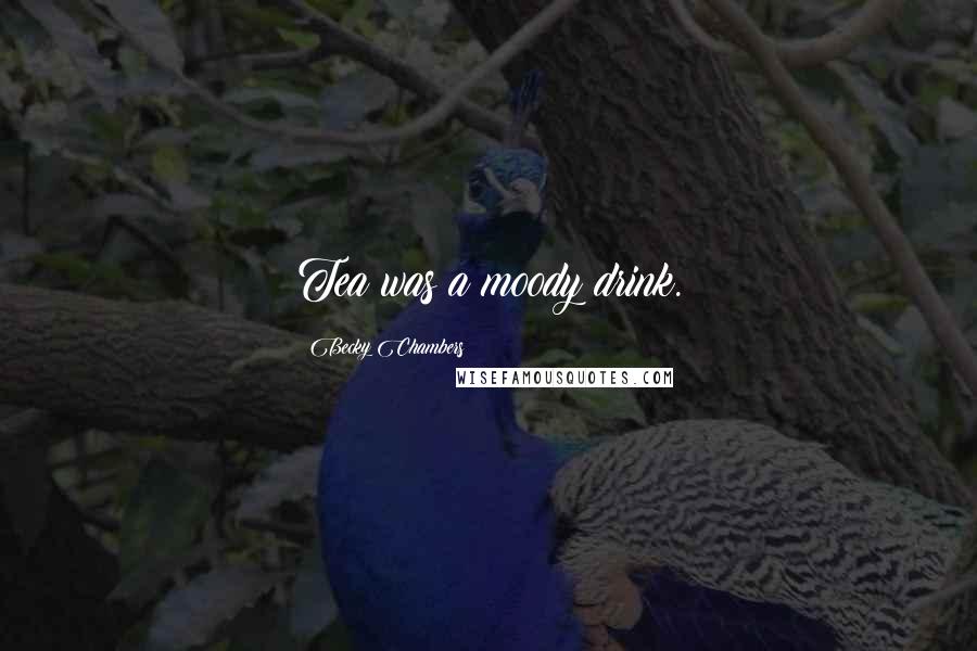 Becky Chambers Quotes: Tea was a moody drink.