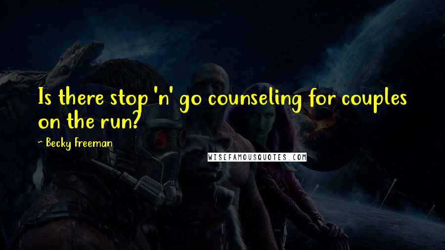 Becky Freeman Quotes: Is there stop 'n' go counseling for couples on the run?