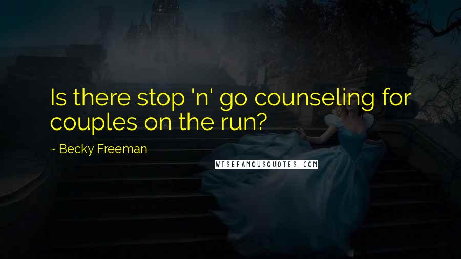 Becky Freeman Quotes: Is there stop 'n' go counseling for couples on the run?