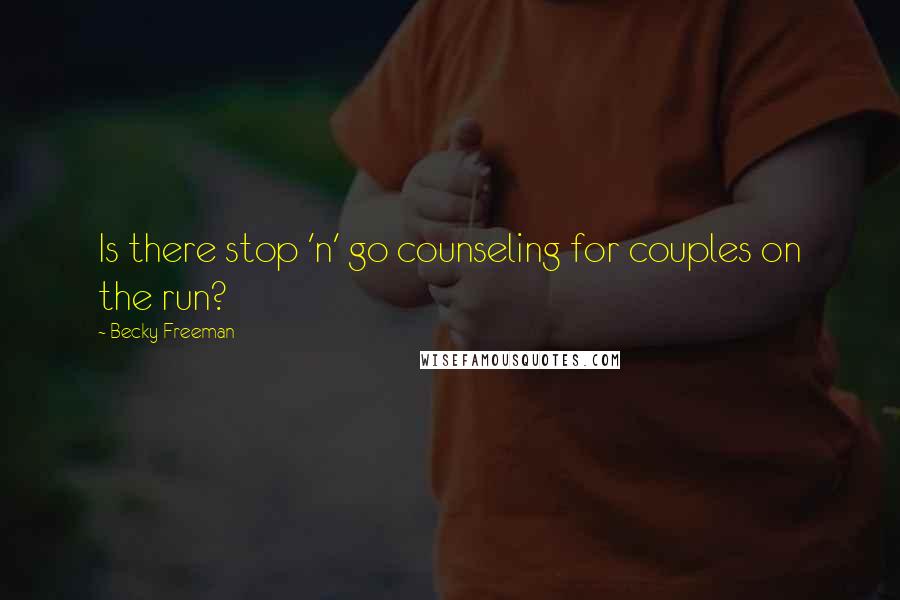 Becky Freeman Quotes: Is there stop 'n' go counseling for couples on the run?