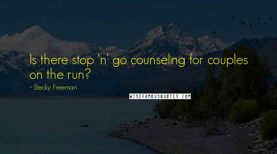 Becky Freeman Quotes: Is there stop 'n' go counseling for couples on the run?