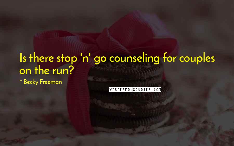 Becky Freeman Quotes: Is there stop 'n' go counseling for couples on the run?