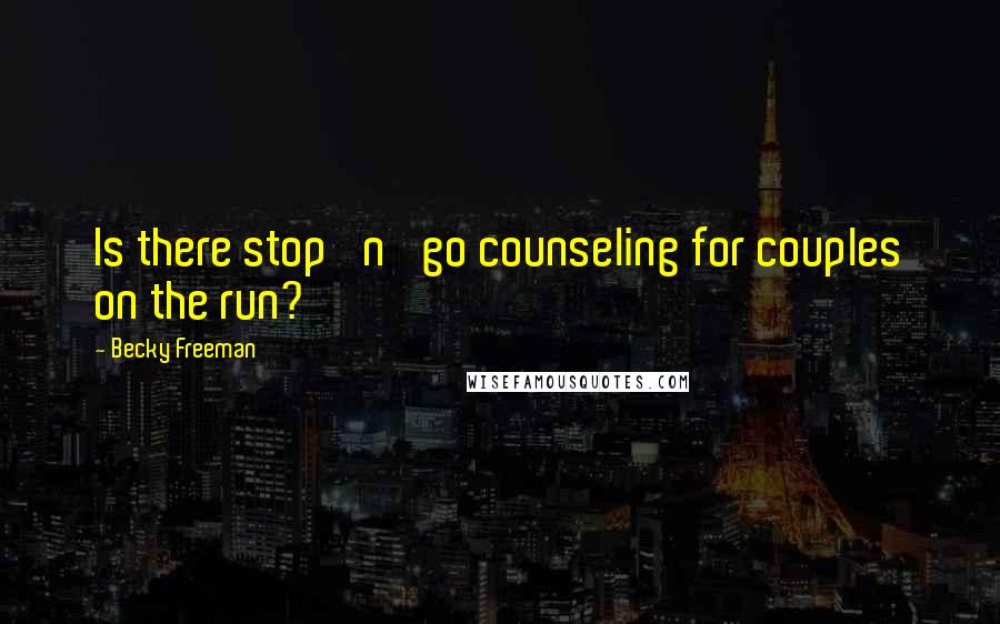 Becky Freeman Quotes: Is there stop 'n' go counseling for couples on the run?