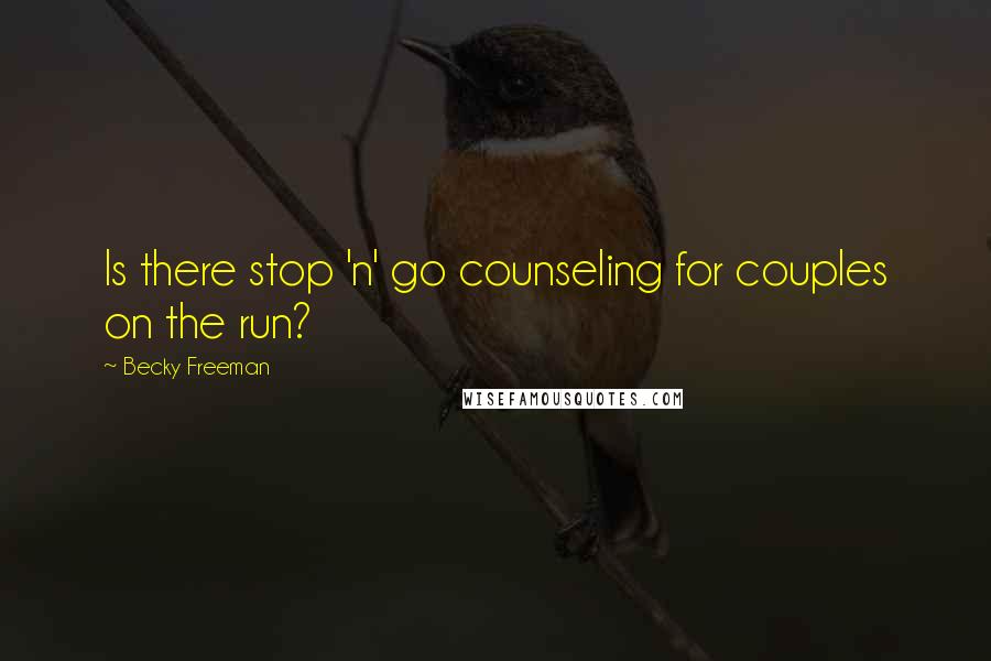 Becky Freeman Quotes: Is there stop 'n' go counseling for couples on the run?