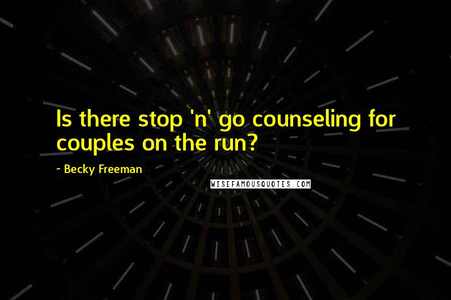 Becky Freeman Quotes: Is there stop 'n' go counseling for couples on the run?