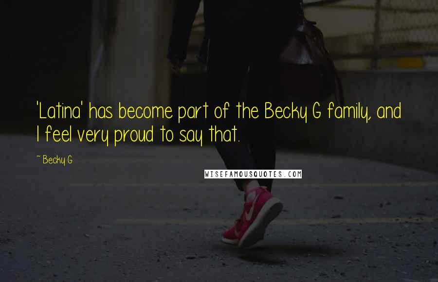 Becky G Quotes: 'Latina' has become part of the Becky G family, and I feel very proud to say that.