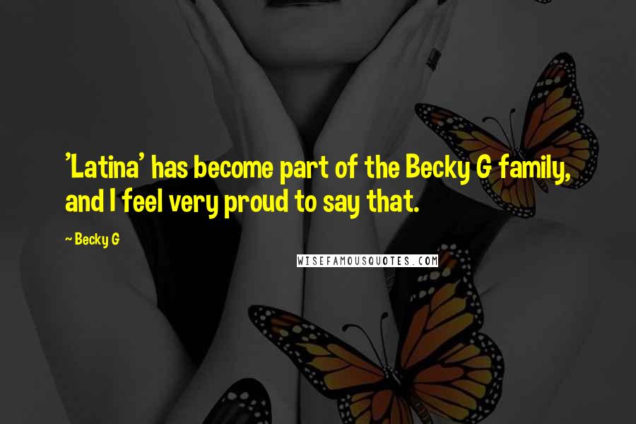 Becky G Quotes: 'Latina' has become part of the Becky G family, and I feel very proud to say that.