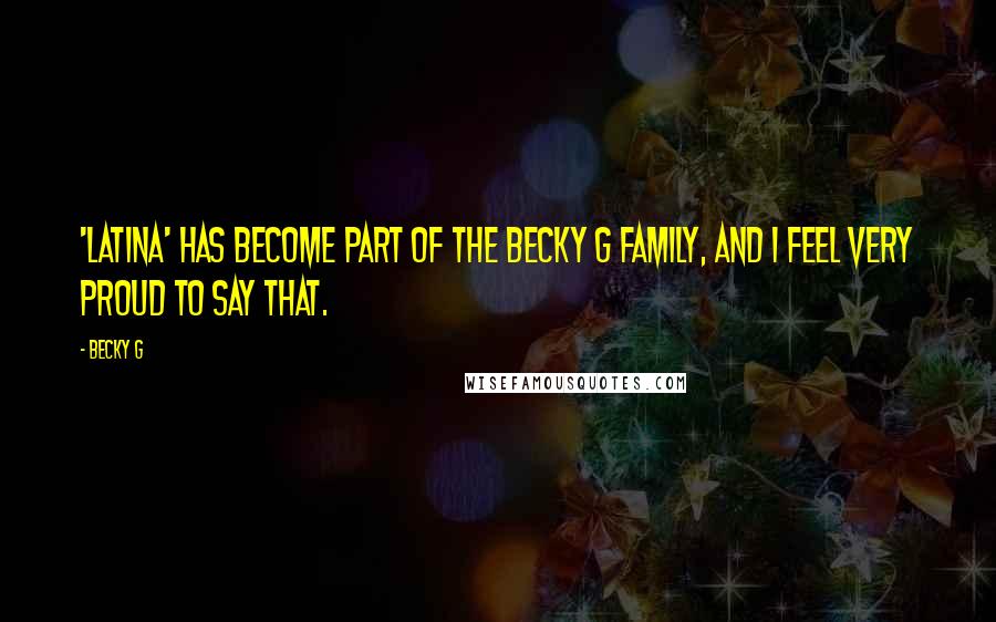 Becky G Quotes: 'Latina' has become part of the Becky G family, and I feel very proud to say that.