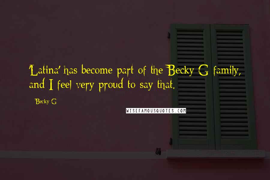 Becky G Quotes: 'Latina' has become part of the Becky G family, and I feel very proud to say that.