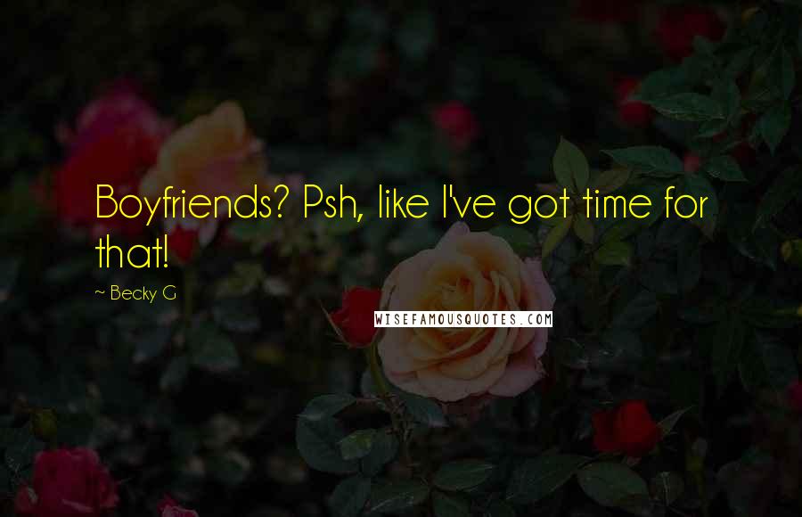 Becky G Quotes: Boyfriends? Psh, like I've got time for that!