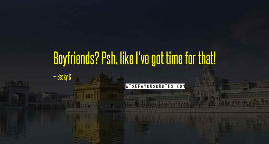 Becky G Quotes: Boyfriends? Psh, like I've got time for that!