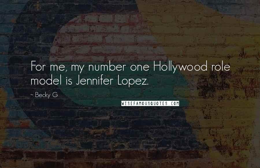 Becky G Quotes: For me, my number one Hollywood role model is Jennifer Lopez.