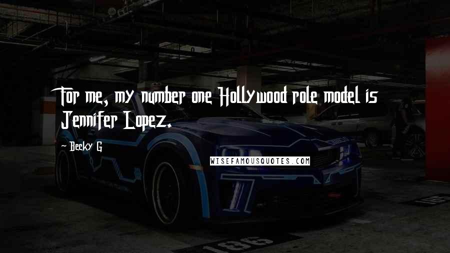 Becky G Quotes: For me, my number one Hollywood role model is Jennifer Lopez.