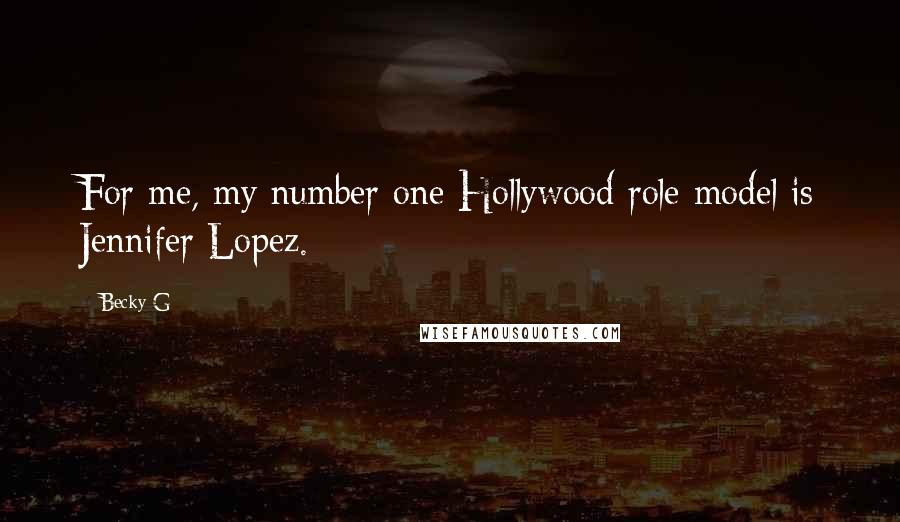 Becky G Quotes: For me, my number one Hollywood role model is Jennifer Lopez.