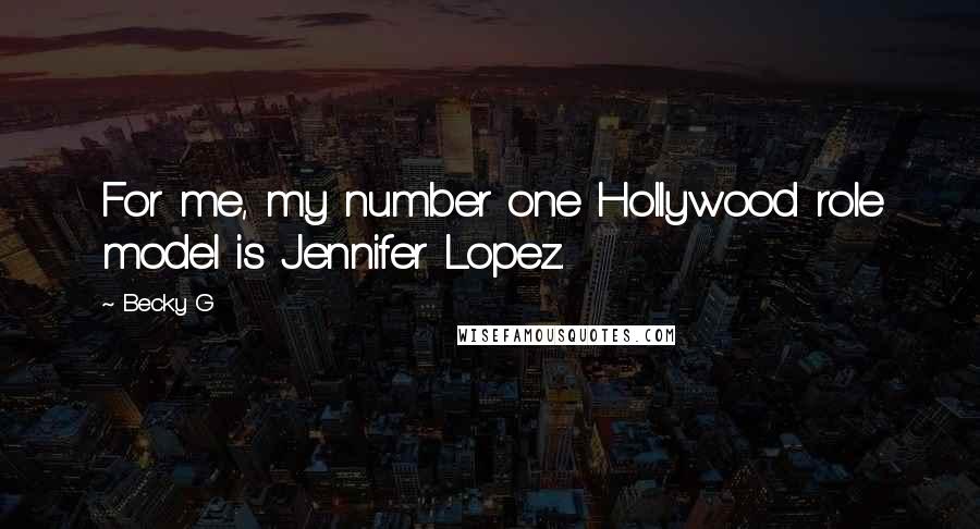 Becky G Quotes: For me, my number one Hollywood role model is Jennifer Lopez.