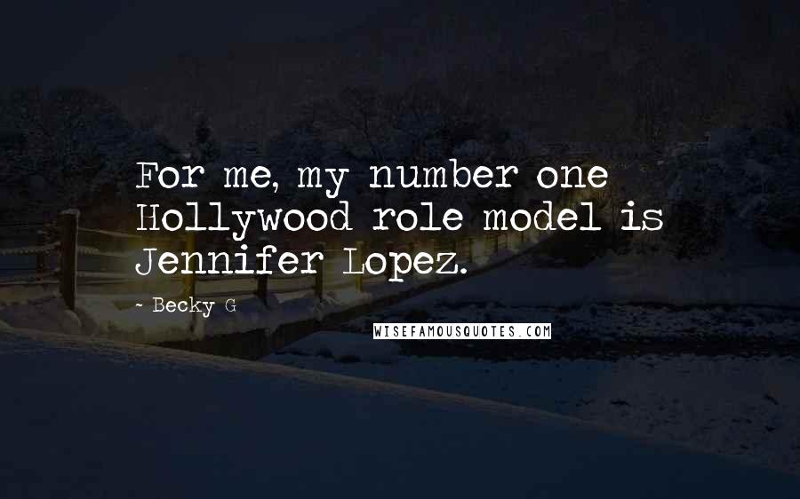 Becky G Quotes: For me, my number one Hollywood role model is Jennifer Lopez.