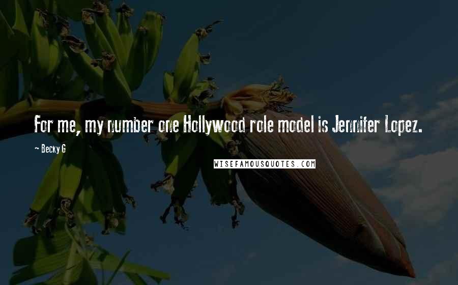 Becky G Quotes: For me, my number one Hollywood role model is Jennifer Lopez.